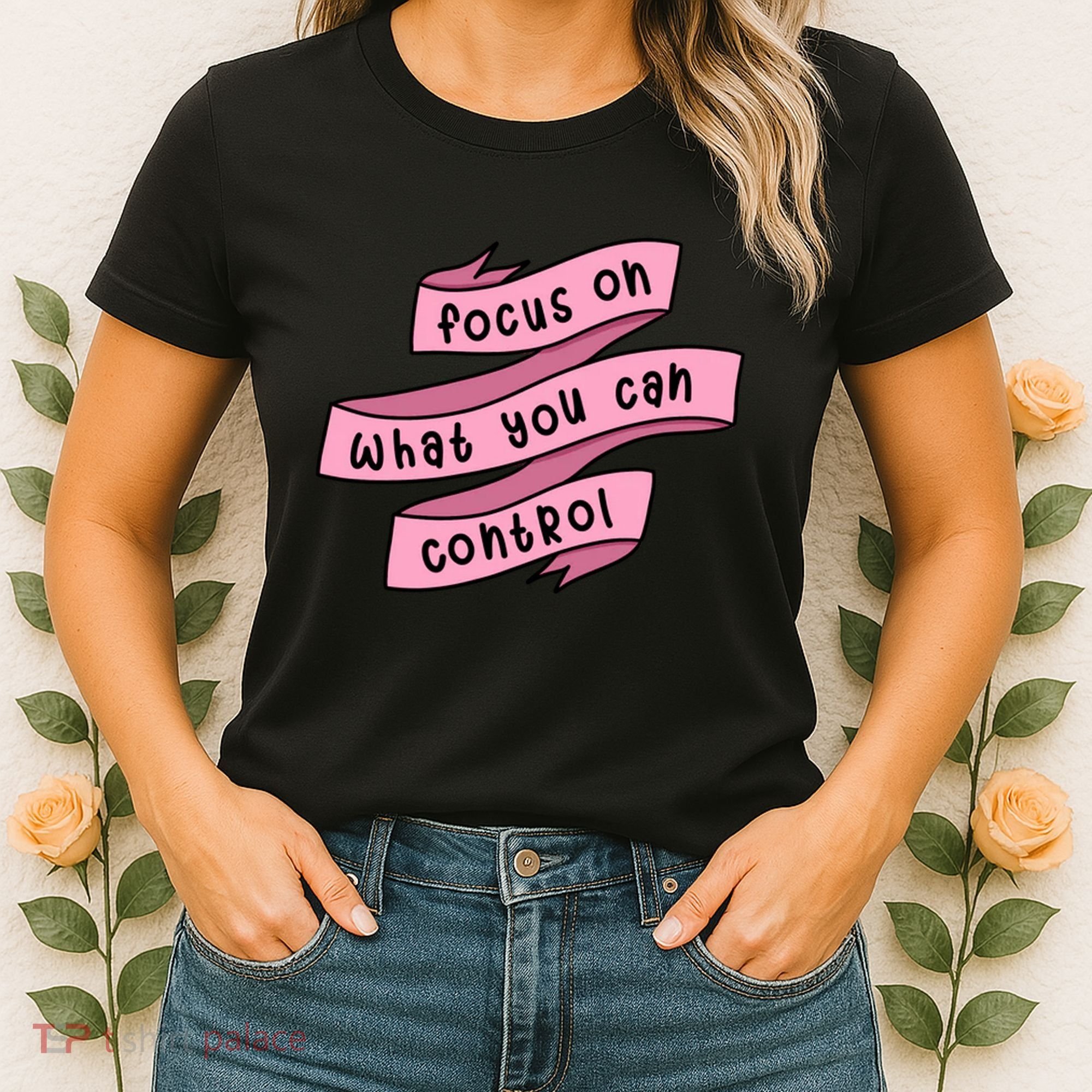 Focus On What You Can Control Women's T-Shirt