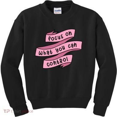 Focus On What You Can Control Kids Sweatshirt