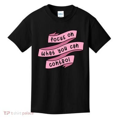 Focus On What You Can Control Kids T-Shirt