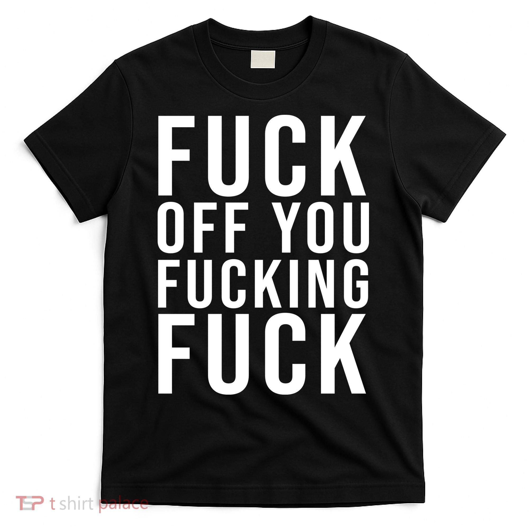 Fuck Off You Fucking Fuck Funny T-Shirt