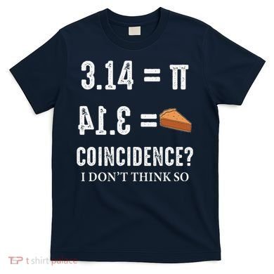 Funny Pi 314 = Pie Coincidence I Think Not Math Pun T-Shirt