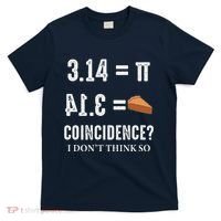 Funny Pi 314 = Pie Coincidence I Think Not Math Pun T-Shirt thumb 0