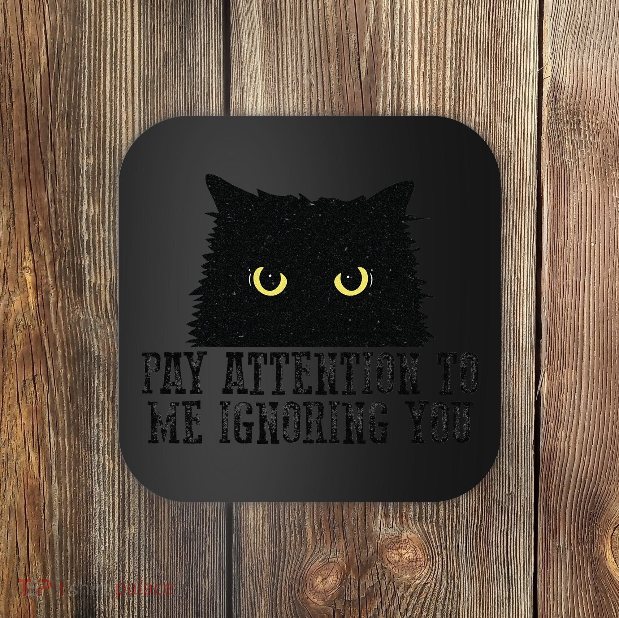 Funny Pay Attention To Me Ignoring You Black Cats Lovers Mom Coaster