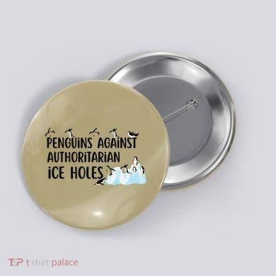 Funny Penguins Against Authoritarian Ice Holes Protest Button