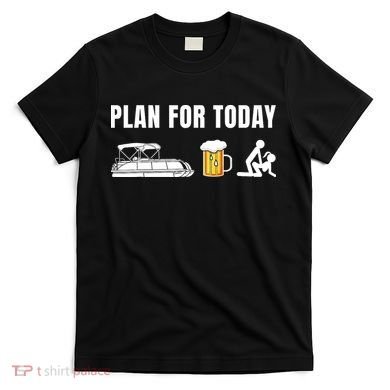 Funny Pontoon Boat Plan for Today Beer Boating  T-Shirt