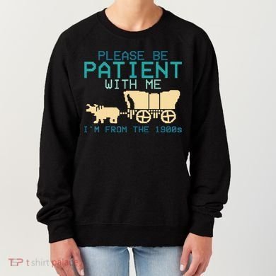 Funny Please Be Patient With Me IM From The 1900s Women's Sweatshirt
