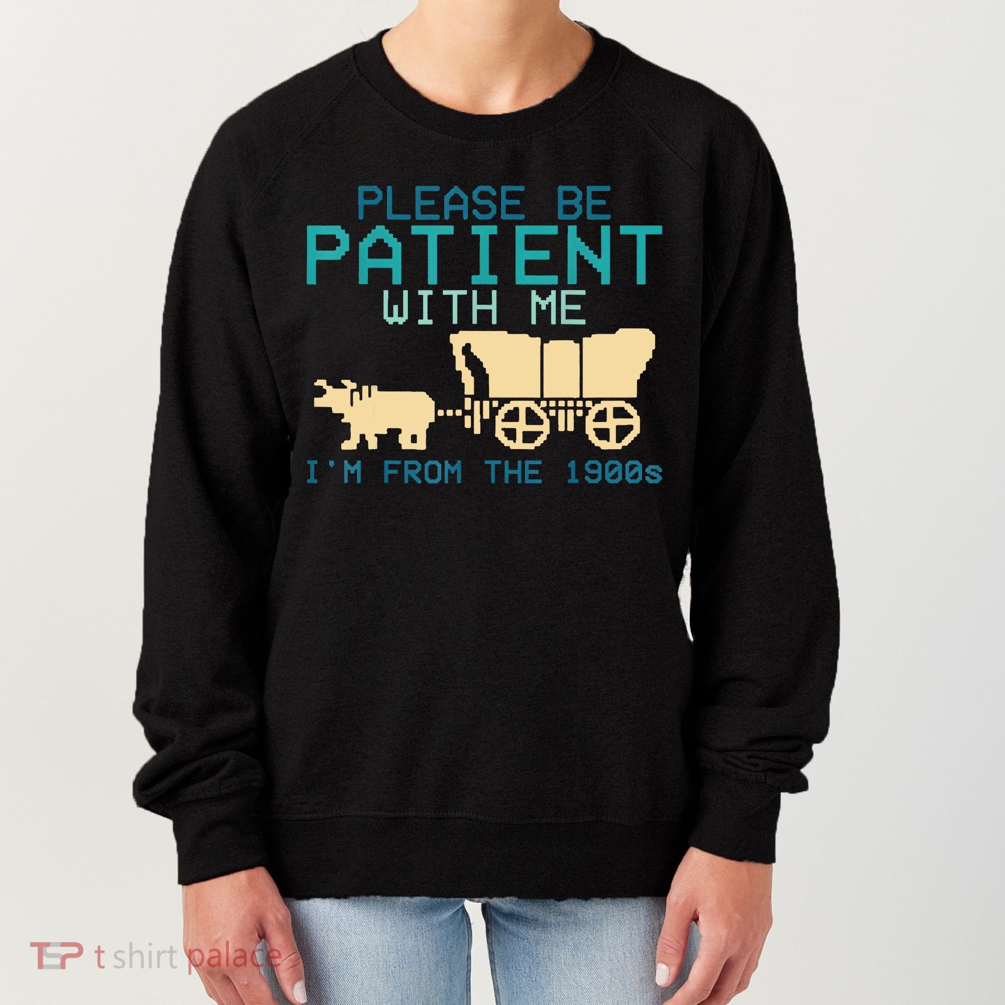 Funny Please Be Patient With Me IM From The 1900s Women's Sweatshirt