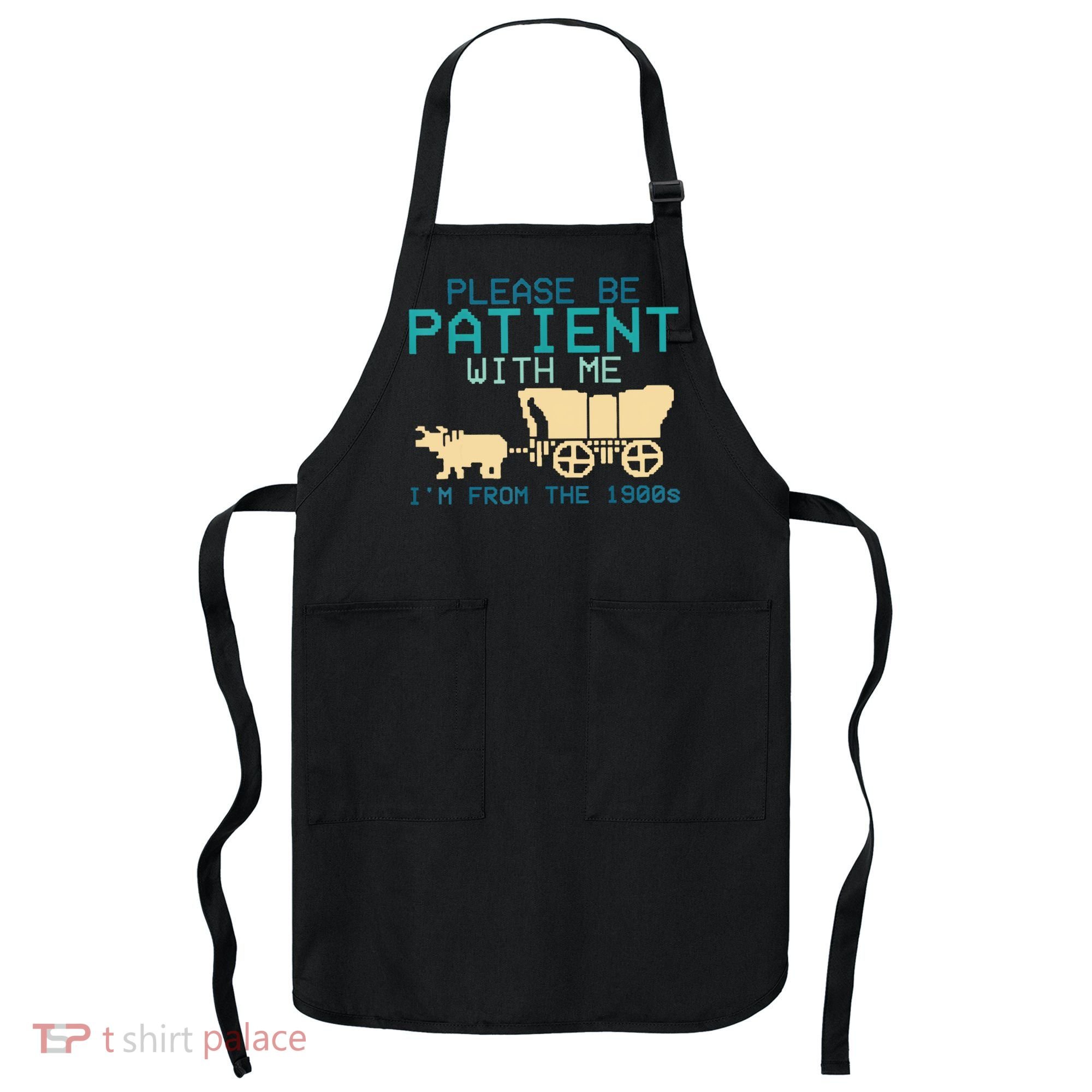 Funny Please Be Patient With Me IM From The 1900s Apron