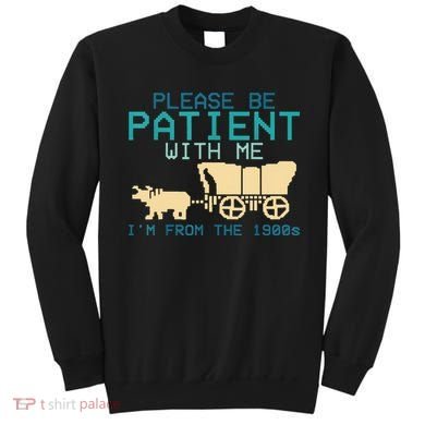 Funny Please Be Patient With Me IM From The 1900s Sweatshirt