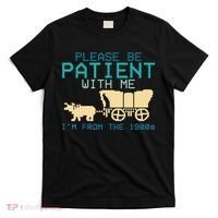 Funny Please Be Patient With Me IM From The 1900s T-Shirt thumb 0
