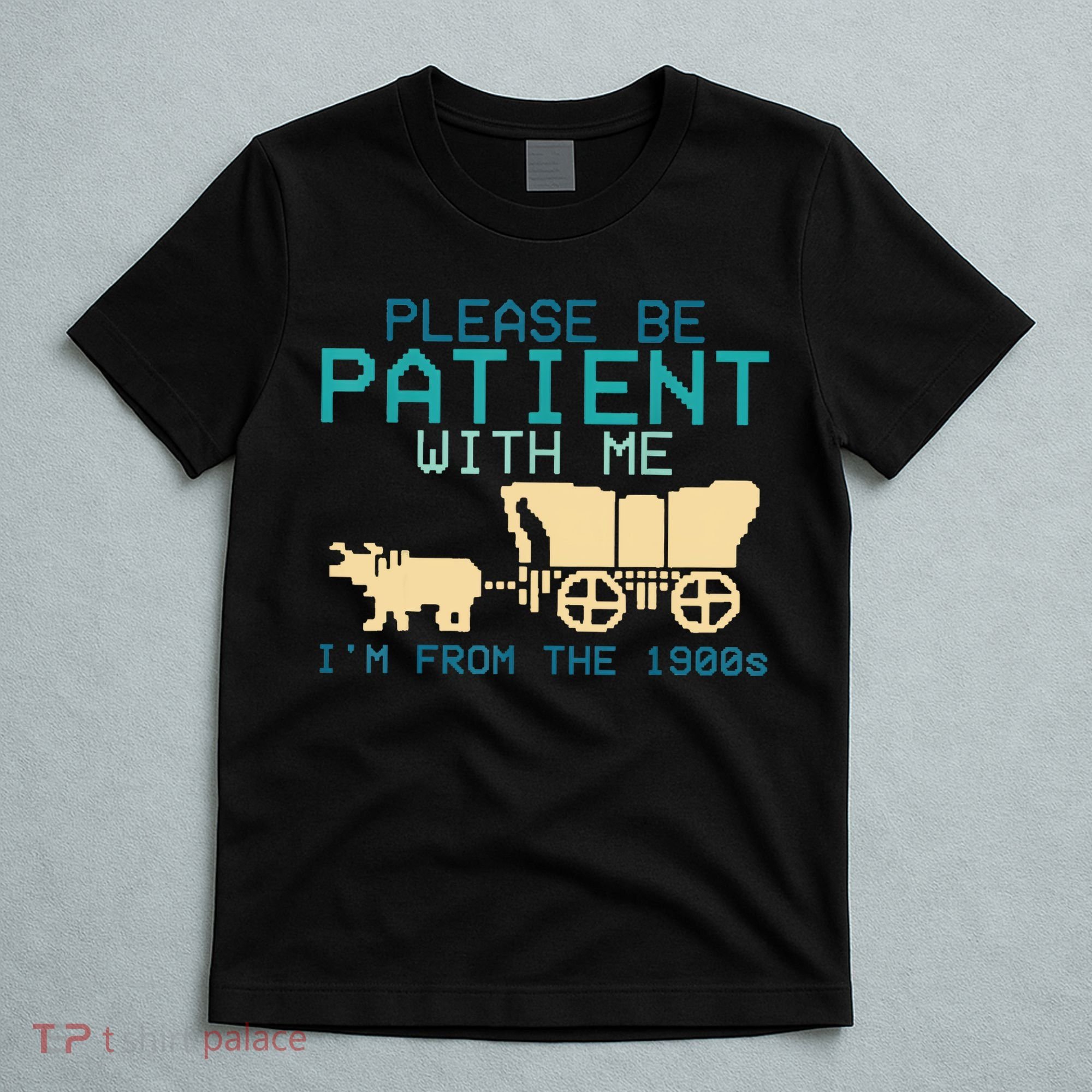 Funny Please Be Patient With Me IM From The 1900s T-Shirt