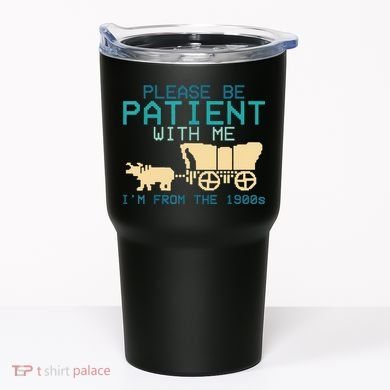 Funny Please Be Patient With Me IM From The 1900s Tumbler
