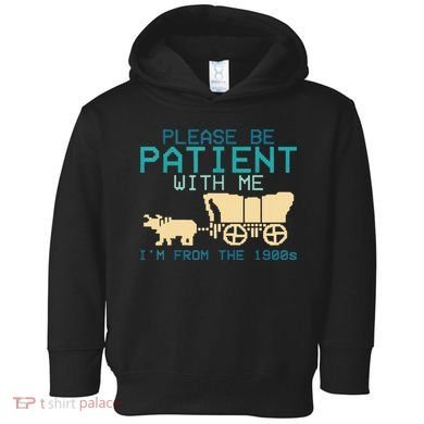 Funny Please Be Patient With Me IM From The 1900s Toddler Hoodie