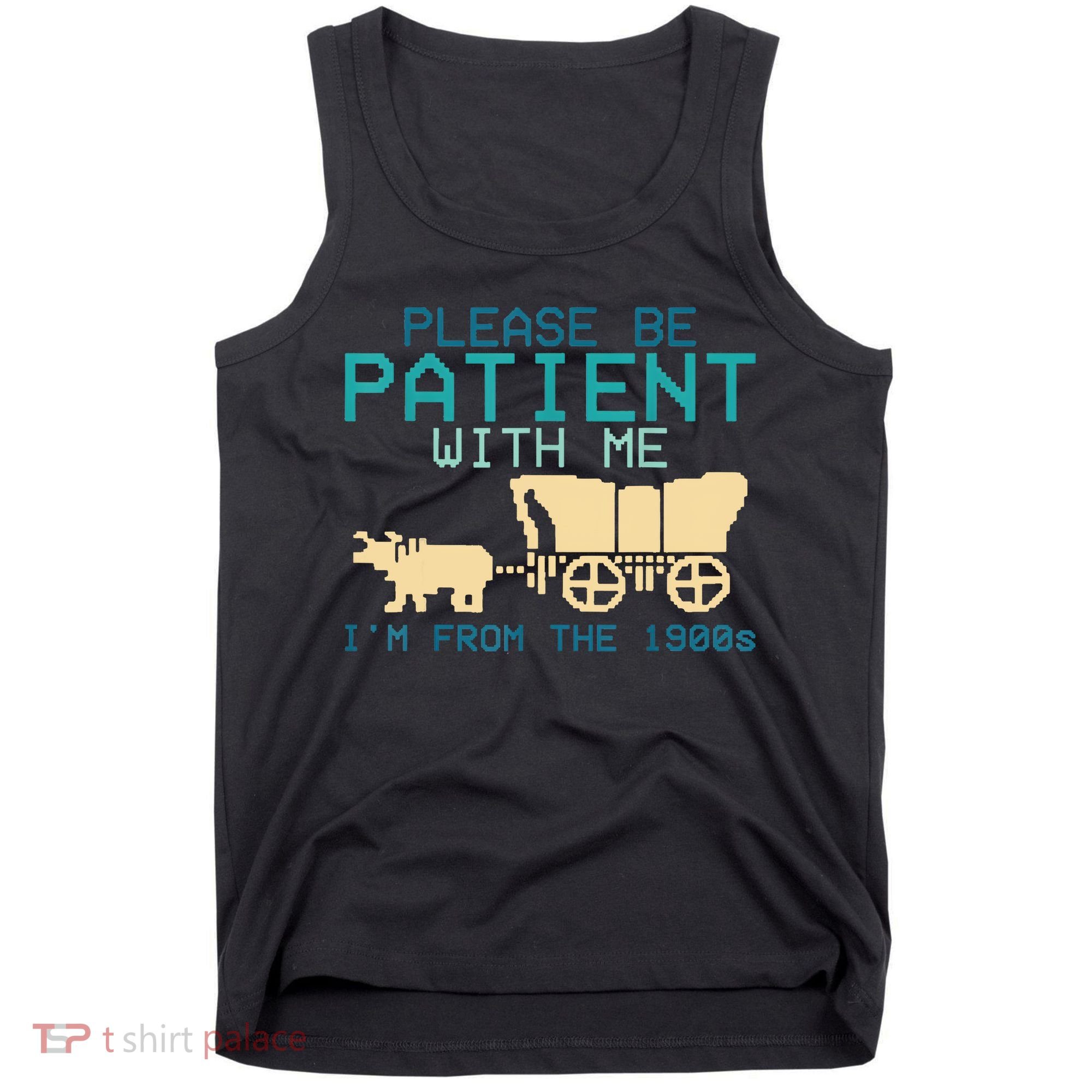 Funny Please Be Patient With Me IM From The 1900s Tank Top