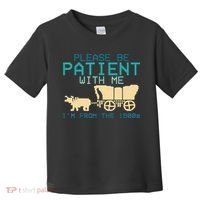 Funny Please Be Patient With Me IM From The 1900s Toddler T-Shirt thumb 0