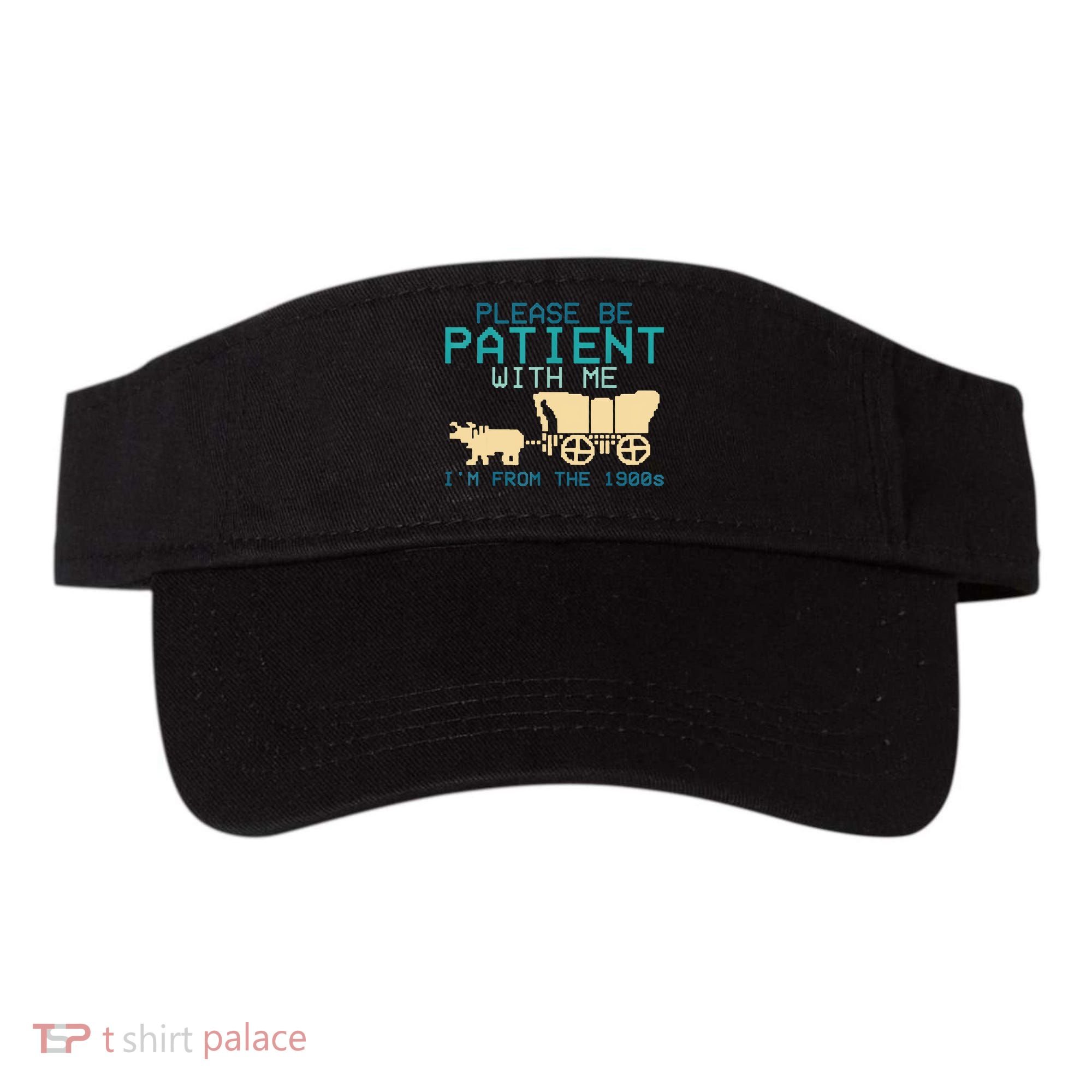 Funny Please Be Patient With Me IM From The 1900s Visor