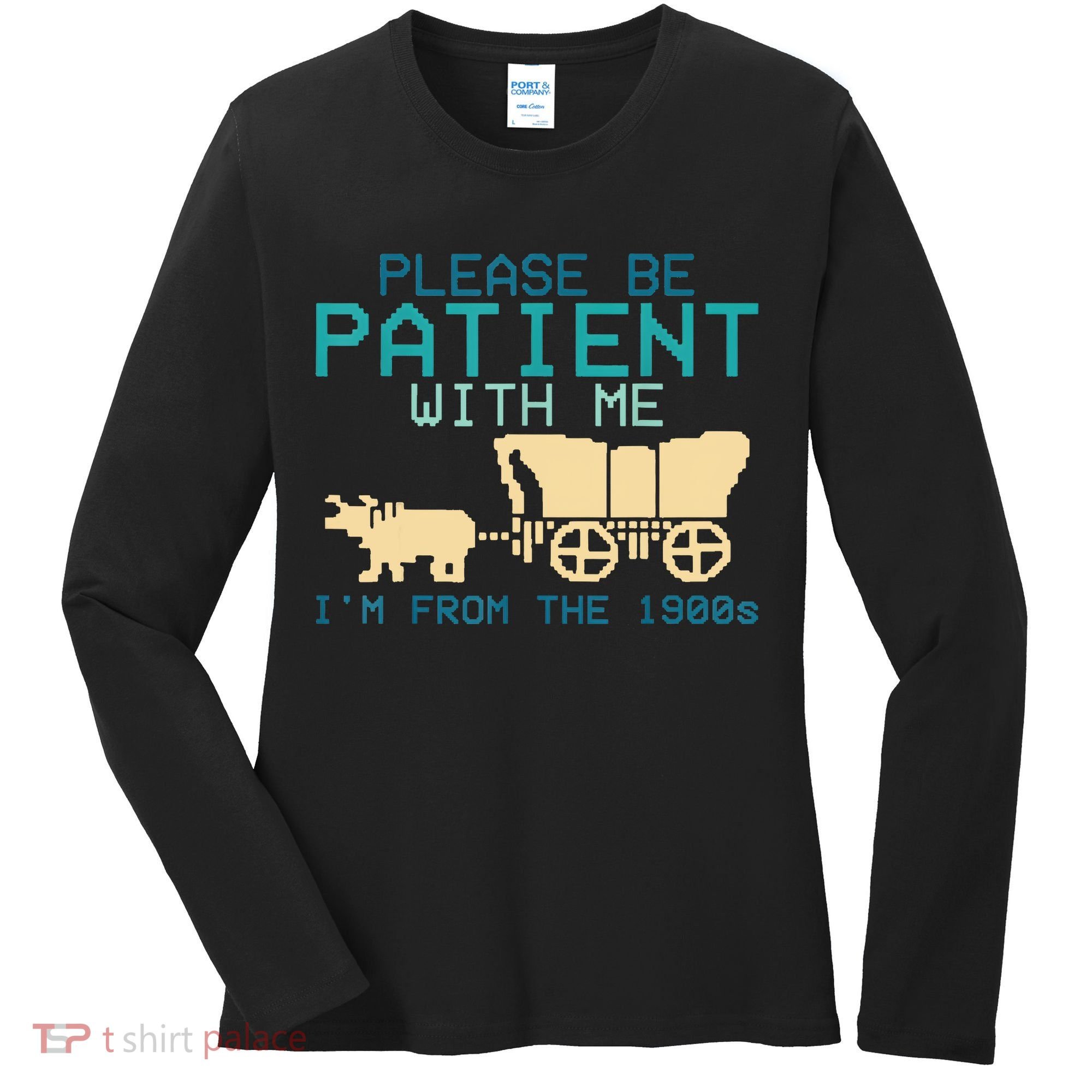 Funny Please Be Patient With Me IM From The 1900s Women's Long Sleeve Shirt