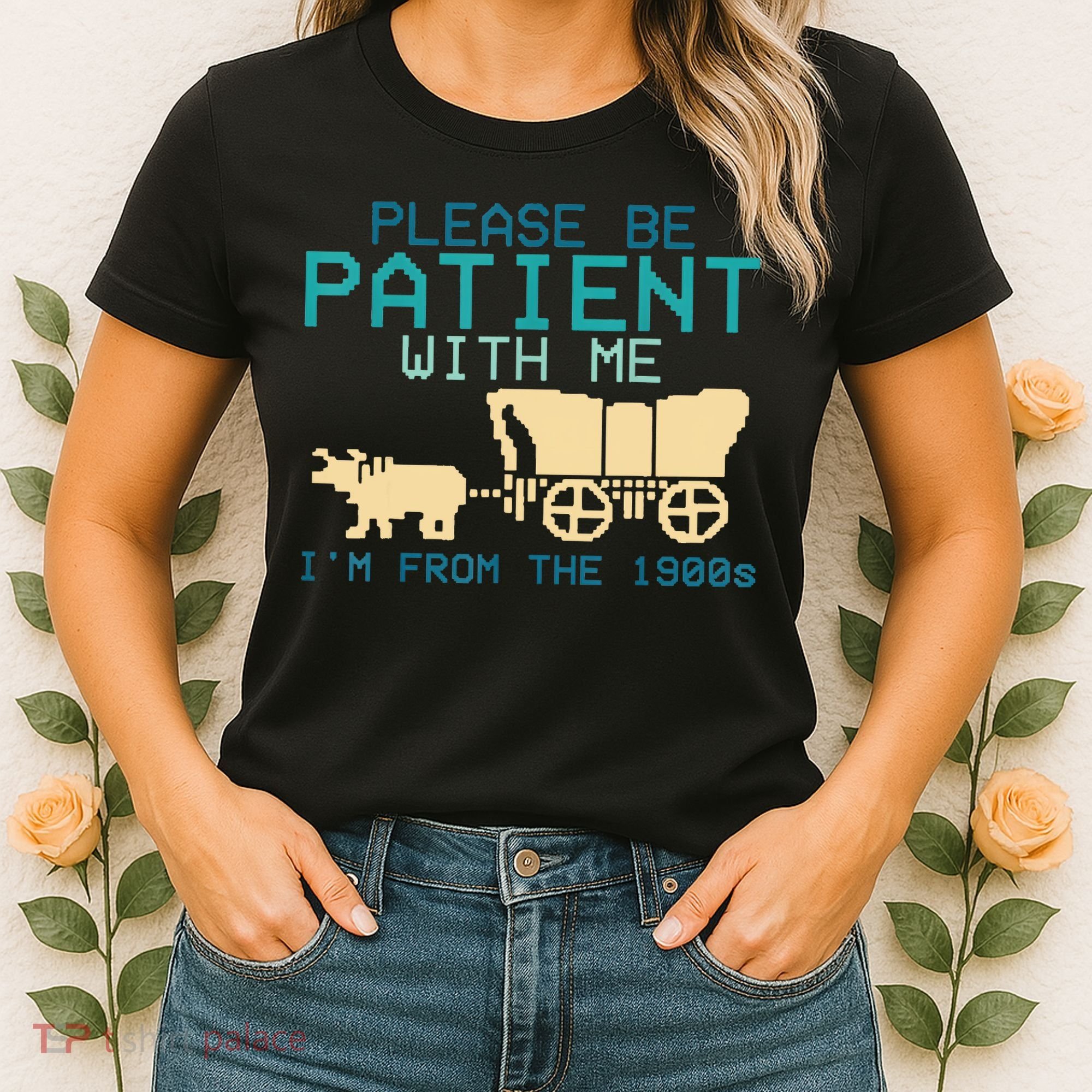 Funny Please Be Patient With Me IM From The 1900s Women's T-Shirt