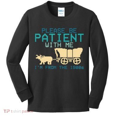 Funny Please Be Patient With Me IM From The 1900s Kids Long Sleeve Shirt