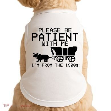 Funny Please Be Patient With Me IM From The 1900s Doggie Tank