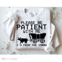 Funny Please Be Patient With Me IM From The 1900s Sweatshirt thumb 2