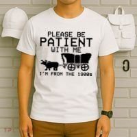 Funny Please Be Patient With Me IM From The 1900s T-Shirt thumb 6