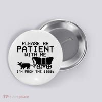 Funny Please Be Patient With Me IM From The 1900s Button thumb 0