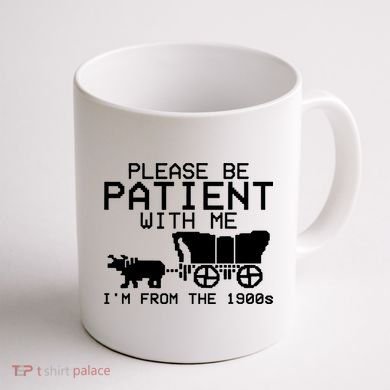 Funny Please Be Patient With Me IM From The 1900s Coffee Mug back