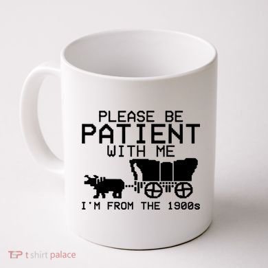 Funny Please Be Patient With Me IM From The 1900s Coffee Mug
