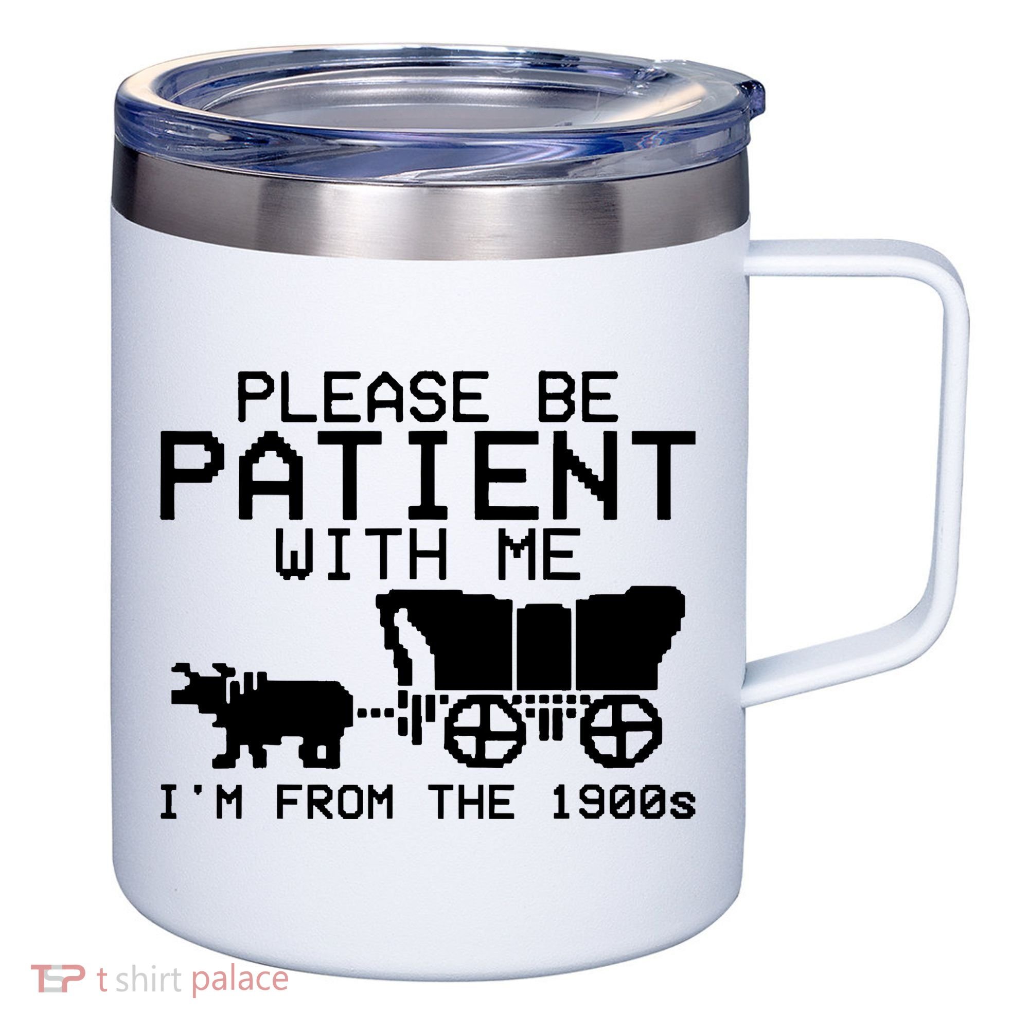 Funny Please Be Patient With Me IM From The 1900s 12oz Stainless Steel Coffee Mug