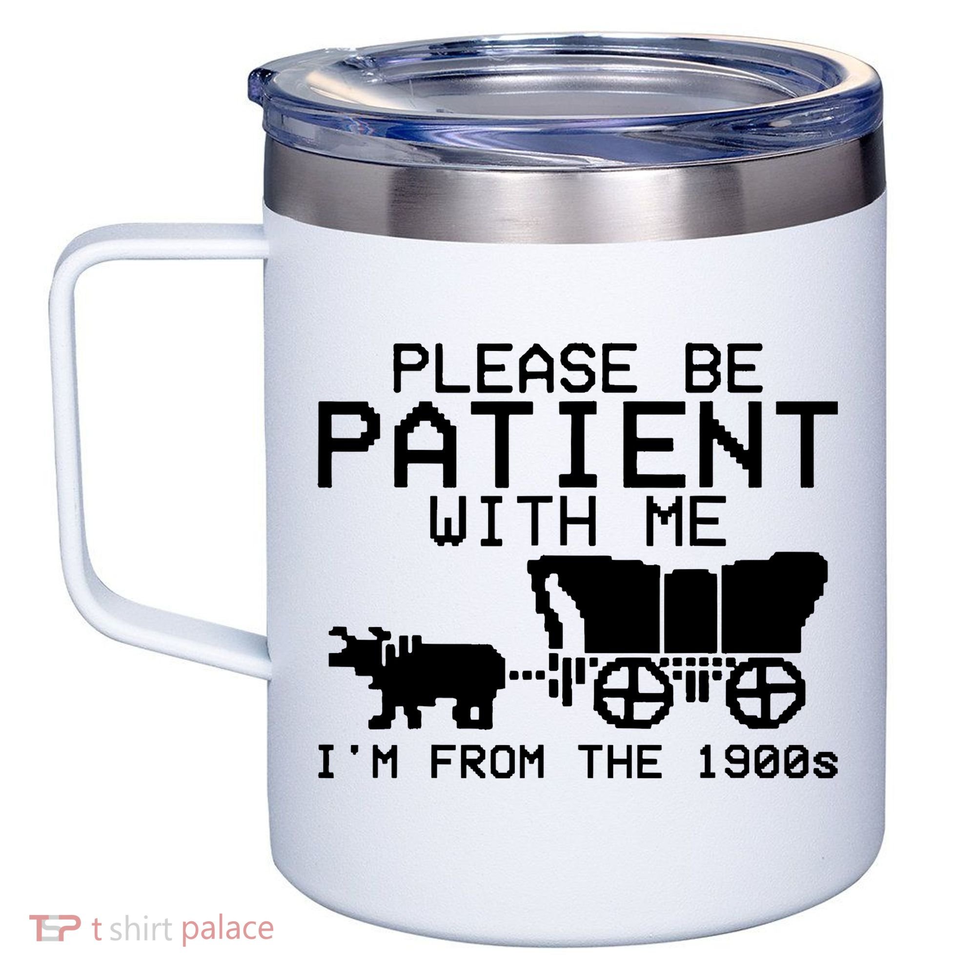 Funny Please Be Patient With Me IM From The 1900s 12oz Stainless Steel Coffee Mug