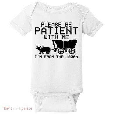 Funny Please Be Patient With Me IM From The 1900s Baby Bodysuit