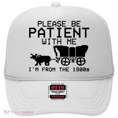 Funny Please Be Patient With Me IM From The 1900s Hat