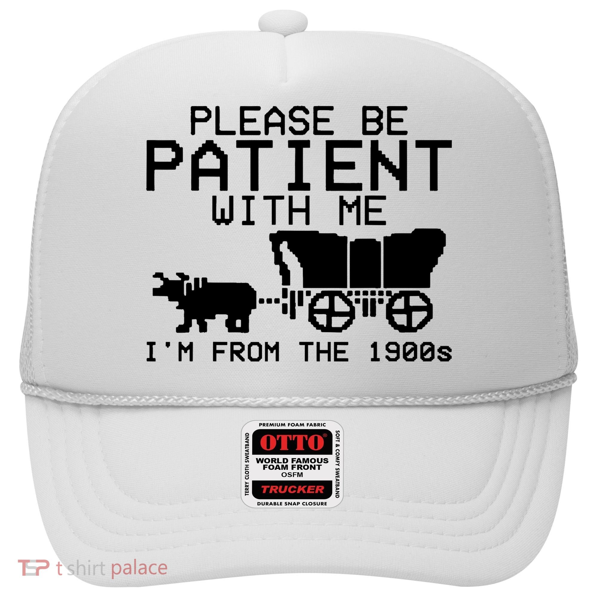 Funny Please Be Patient With Me IM From The 1900s Hat