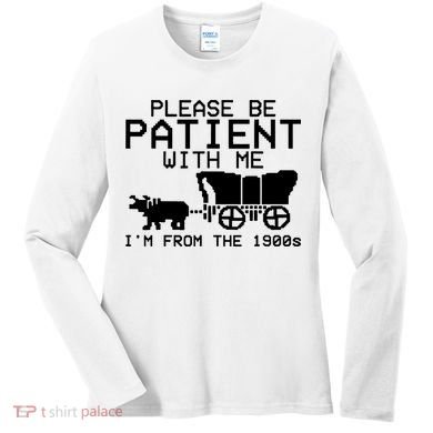 Funny Please Be Patient With Me IM From The 1900s Women's Long Sleeve Shirt