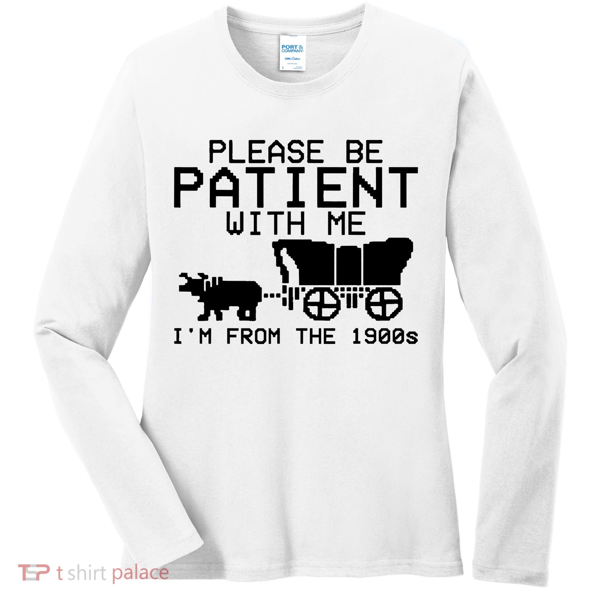 Funny Please Be Patient With Me IM From The 1900s Women's Long Sleeve Shirt