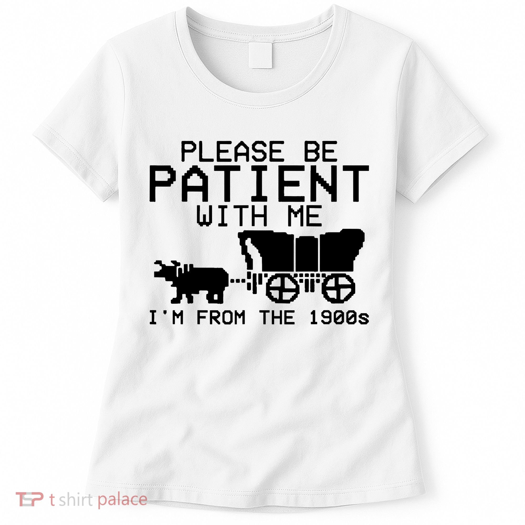 Funny Please Be Patient With Me IM From The 1900s Women's T-Shirt