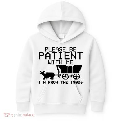 Funny Please Be Patient With Me IM From The 1900s Kids Hoodie