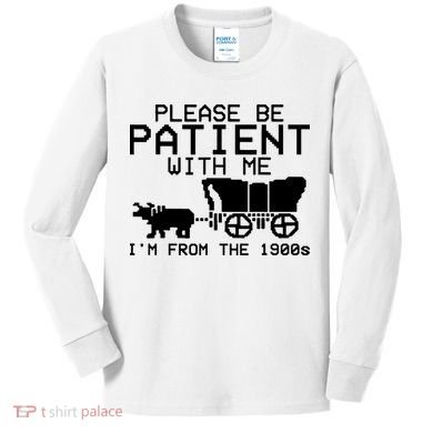 Funny Please Be Patient With Me IM From The 1900s Kids Long Sleeve Shirt