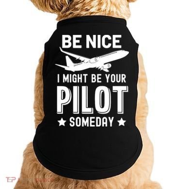 Funny Pilot Be Nice I Might Be Your Pilot Someday Aviation Doggie Tank