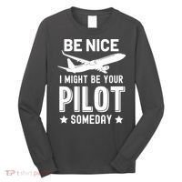 Funny Pilot Be Nice I Might Be Your Pilot Someday Aviation Long Sleeve Shirt thumb 0