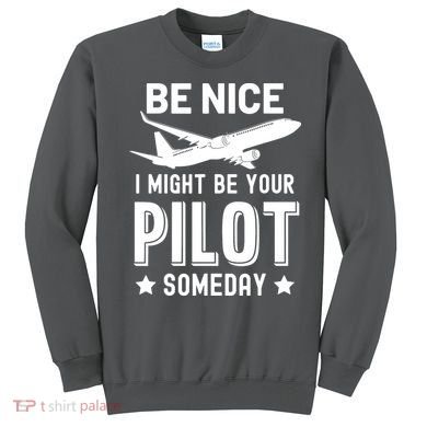 Funny Pilot Be Nice I Might Be Your Pilot Someday Aviation Sweatshirt