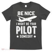 Funny Pilot Be Nice I Might Be Your Pilot Someday Aviation T-Shirt thumb 0