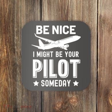 Funny Pilot Be Nice I Might Be Your Pilot Someday Aviation Coaster