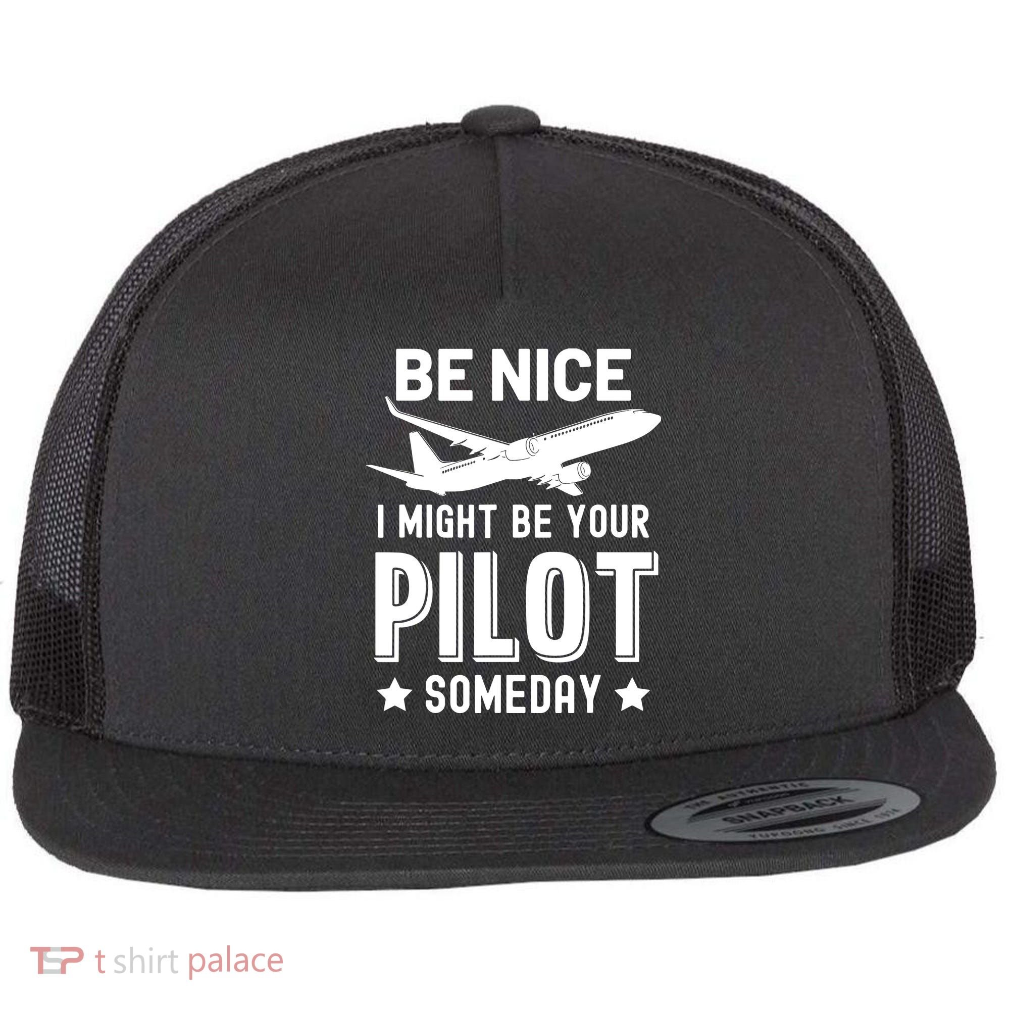 Funny Pilot Be Nice I Might Be Your Pilot Someday Aviation Flat Bill Trucker Hat