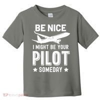 Funny Pilot Be Nice I Might Be Your Pilot Someday Aviation Toddler T-Shirt thumb 0