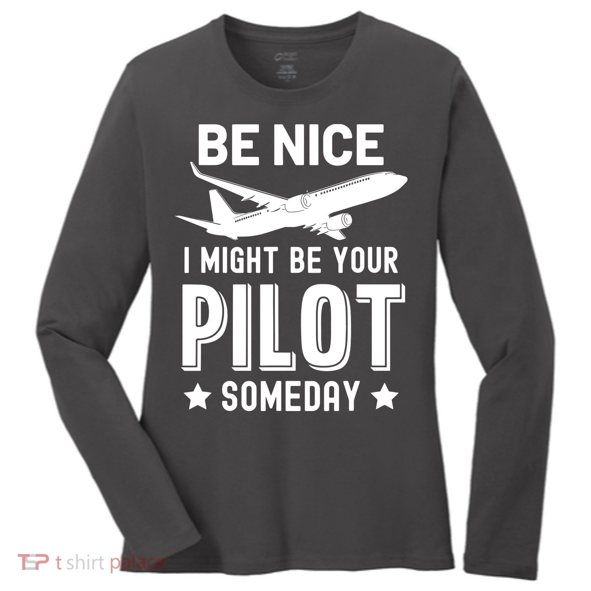 Funny Pilot Be Nice I Might Be Your Pilot Someday Aviation Women's Long Sleeve Shirt