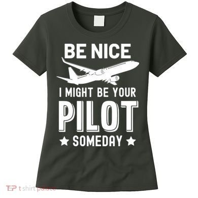 Funny Pilot Be Nice I Might Be Your Pilot Someday Aviation Women's T-Shirt