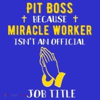 Funny Pit Boss Because Miracle Worker Isn't A Job Title Gift Cool Gift T-Shirt thumb 7