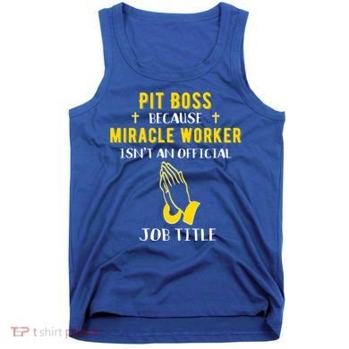 Funny Pit Boss Because Miracle Worker Isn't A Job Title Gift Cool Gift Tank Top